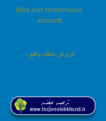 false and tendentious account به فارسی